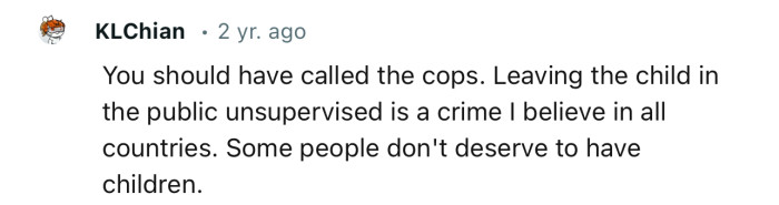 “You should have called the cops. Leaving the child in public unsupervised is a crime.”