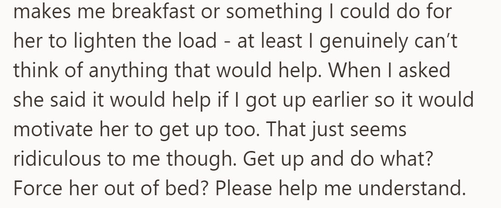 OP can't grasp how waking up earlier could motivate their spouse, as they're unsure how to help with morning tasks.
