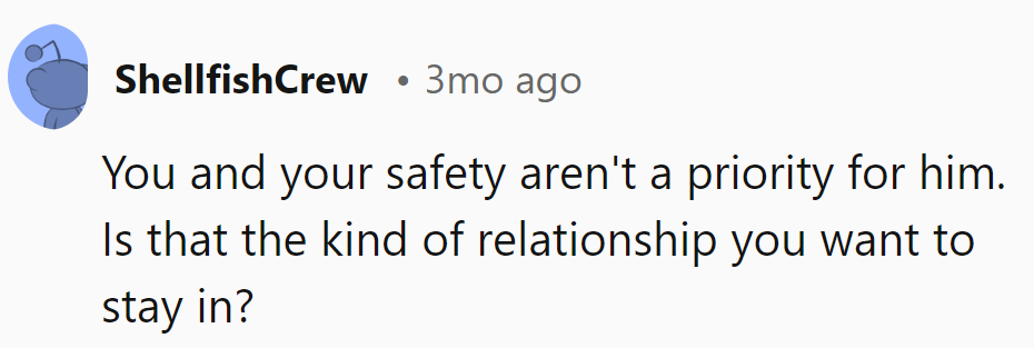 If safety's not a priority, it's time for an upgrade to someone who values her well-being.