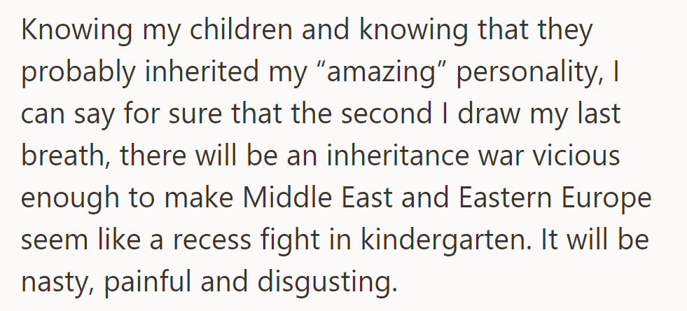 But OP anticipates a brutal inheritance battle among his children due to their inherited personalities, expecting it to be tumultuous and ugly.