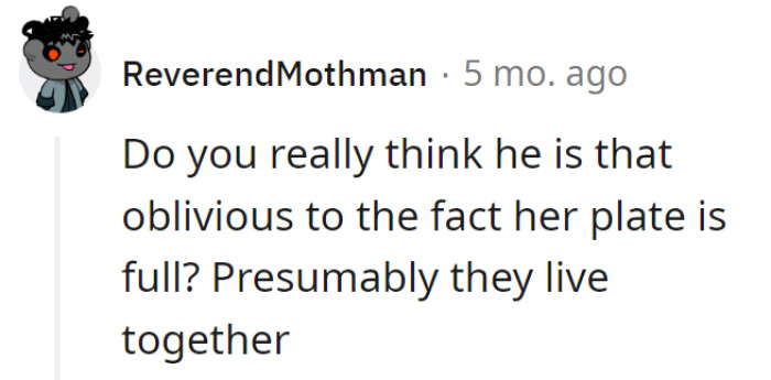 Living together doesn't always come with X-ray vision to spot full plates, even with a neon sign saying 'busy here!'