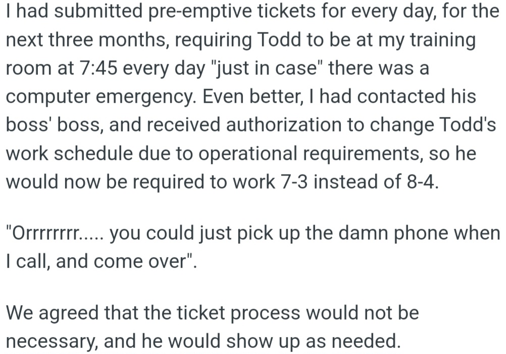 However, OP outsmarted Todd with preemptive tickets, requiring his daily availability, but Todd reluctantly agreed to show up as needed.