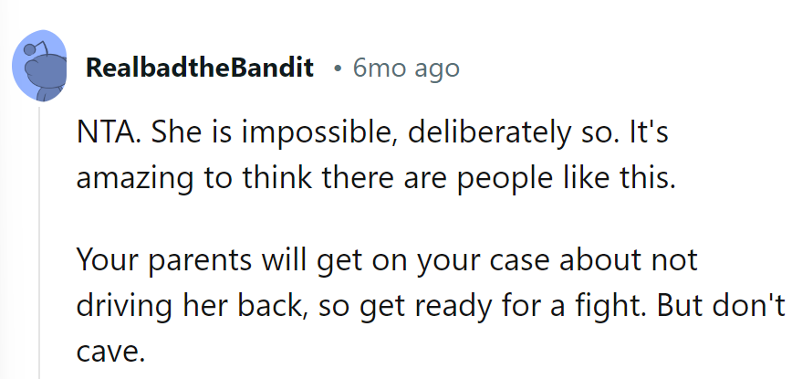 She's deliberately impossible. Get ready for parental pressure, but stand firm.