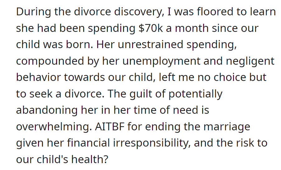 OP discovered her $70k monthly spending post-childbirth, prompting divorce over financial irresponsibility and child neglect.