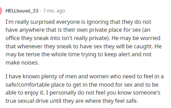 The first comment actually told them that the main thing might be that they don't have a comfortable place to do it, and this might stem into why he's less into it.