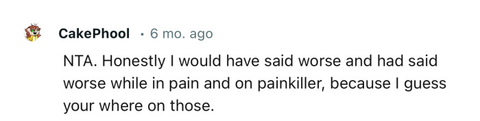 “NTA. Honestly, I would have said worse and have said worse while in pain.”