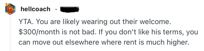 “YTA. You are likely wearing out their welcome. $300/month is not bad.”