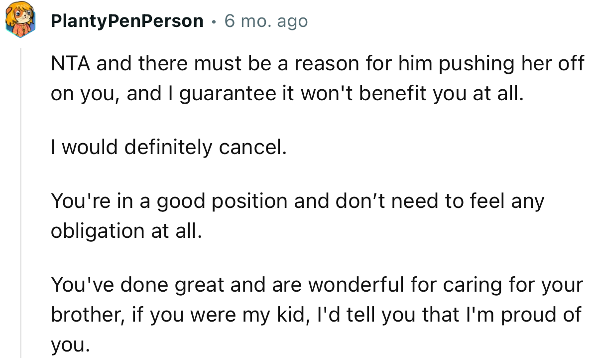 “NTA, and there must be a reason for him pushing her off on you, and I guarantee it won't benefit you at all.”