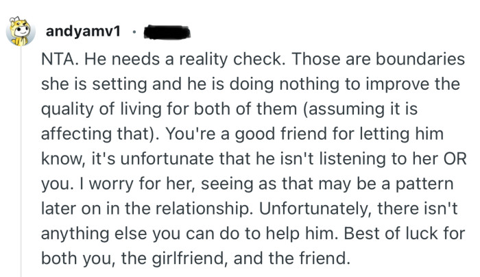“You're a good friend for letting him know, it's unfortunate that he isn't listening to her OR you.”