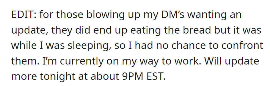 Roommates ate the bread while they were sleeping, so there was no chance to confront them.