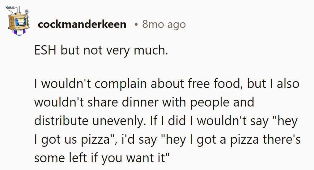 ESH, but barely. Free food complaints? Meh. Uneven sharing? Not cool. Next time, just offer pizza, no strings attached.