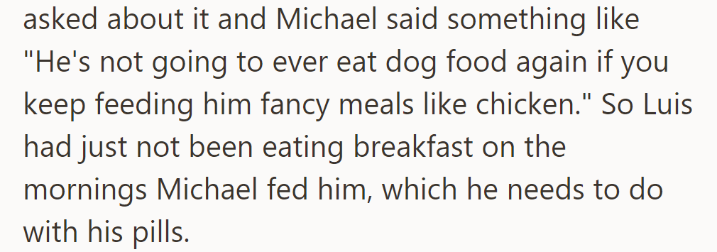 Michael feeds the dogs on weekends but doesn't add chicken, causing Luis to skip meals and miss his pills.