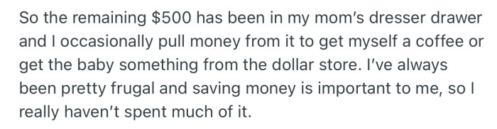 OP kept the remaining $500 in her mom’s dresser. Occasionally, she pulls a few dollars here and there to get the baby something or get herself a coffee