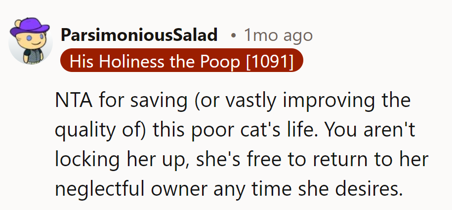 The cat's out of the bag, but she's got the purr-fect option to return to neglect if she's feeling it!