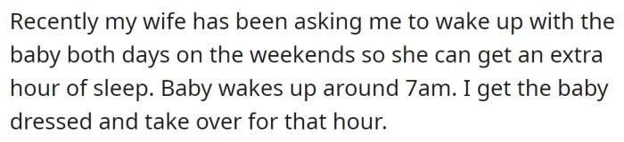 But recently, his wife asked him to take the morning shift on weekends for the baby so she could rest an hour longer.