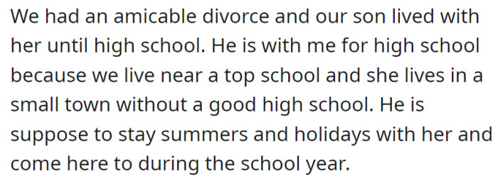 Following an amicable divorce, their son resides with OP for high school near a top school while spending summers and holidays with his mother.