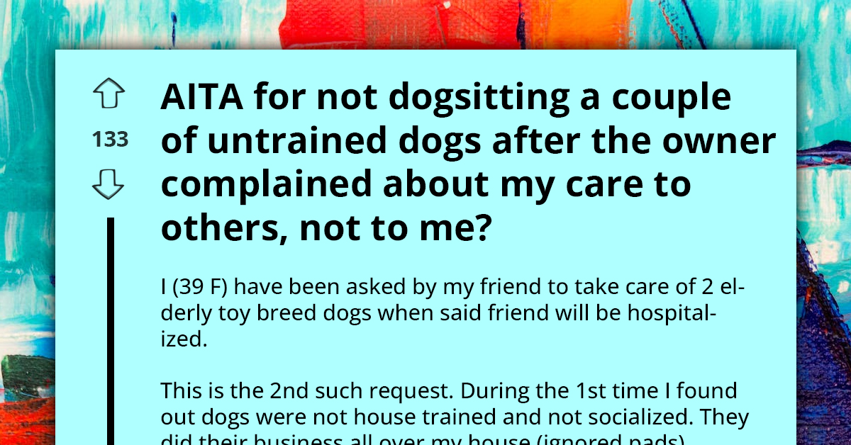 Friend Pays Price For Badmouthing Someone Who Helped Care For Her Untrained Dogs While She Was Being Hospitalized
