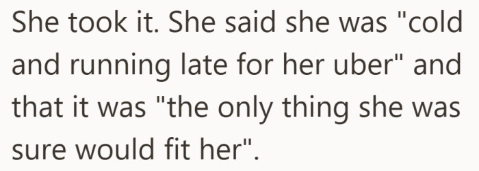 She said she grabbed it because she was cold, even though there were other options nearby.