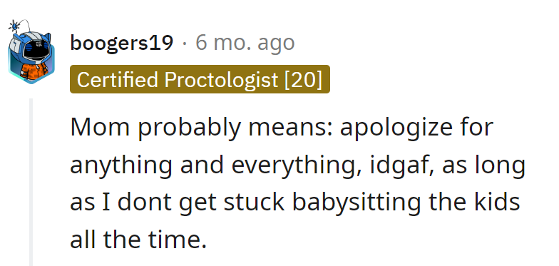 Mom's hinting: Apologize for anything, just spare her from constant babysitting. It's the silent cry for freedom in the third-person drama.