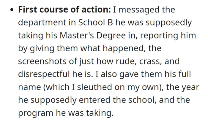 They reported his disrespectful behavior and false credentials to School B, providing evidence and personal details.
