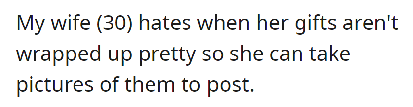 His wife dislikes gifts not being beautifully wrapped for picture-worthy posts.