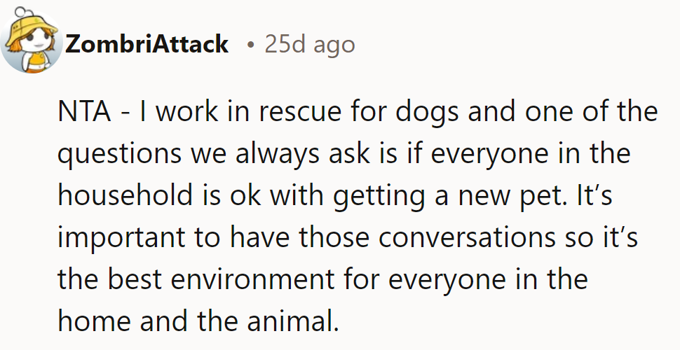 NTA. In rescue, they ask if everyone’s okay with a new pet. It’s crucial for a harmonious home.