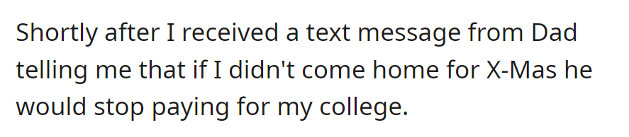 Dad texted, threatening to stop paying for college if she didn't come home for Christmas.