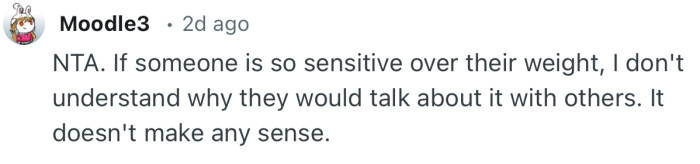 “If someone is so sensitive over their weight, I don't understand why they would talk about it with others.”