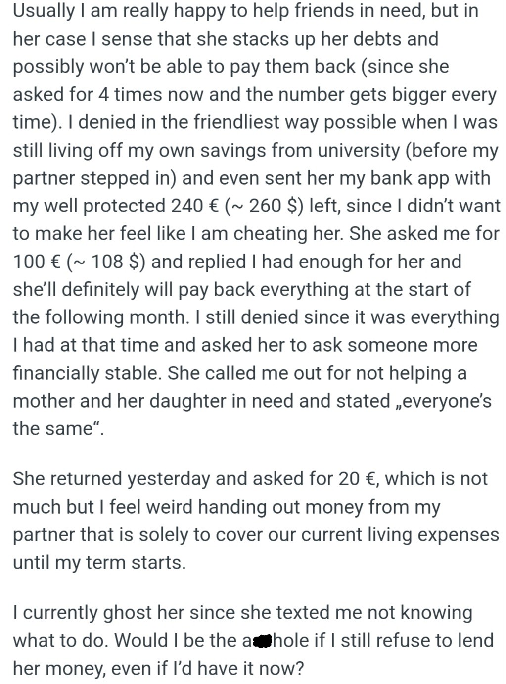 However, OP is reluctant to lend money to her friend because of her friend's pattern of repeated requests with increasing amounts and past guilt-tripping. She is also hesitant to use her partner's funds to help her friend this time.