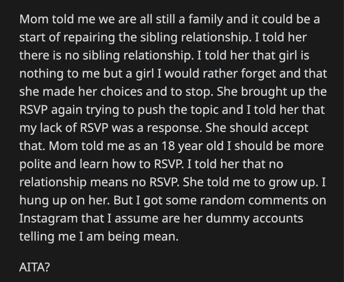 OP explicitly told her mom what she thinks of her and her stepdaughter. She does not want to be at the party, let alone be a part of their lives. OP suspects her mom is using dummy accounts to harass her on Instagram.