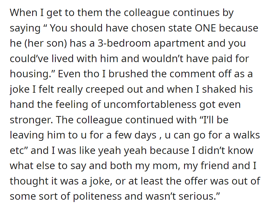 The colleague suggested OP should have chosen State ONE for college, offering their son's apartment and company, leaving OP uncomfortable despite initially thinking it was a joke.