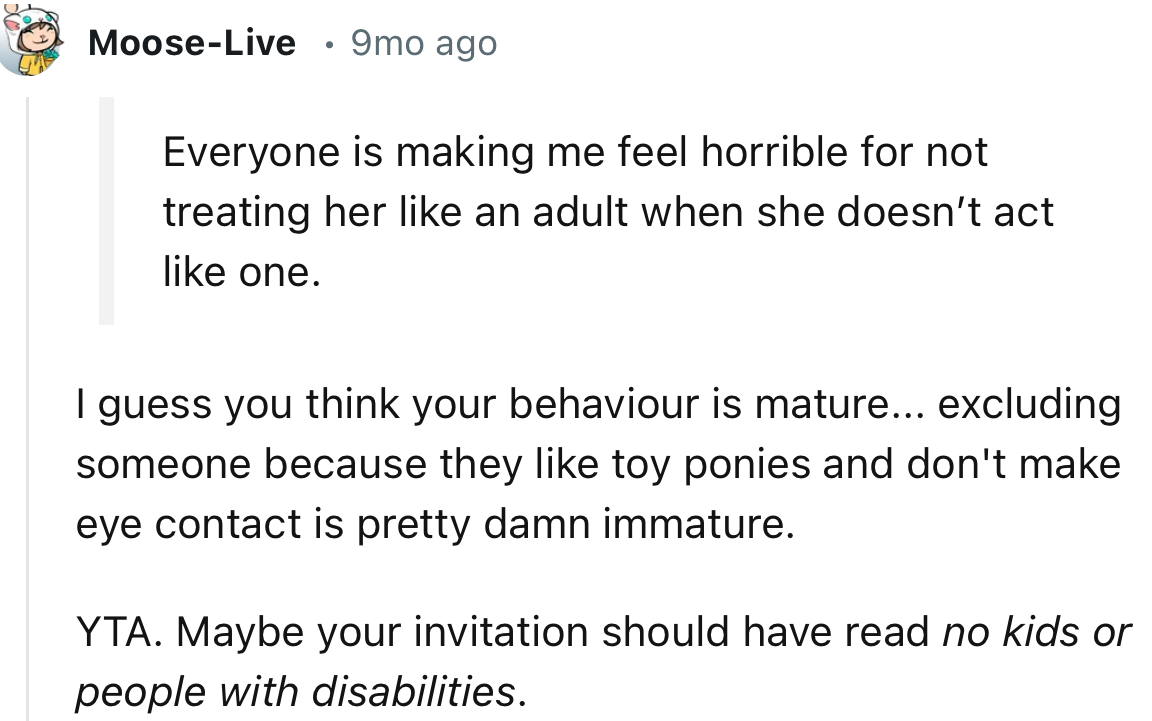 “YTA. Maybe your invitation should have read no kids or people with disabilities.”