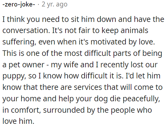 OP should talk to him about ending the suffering of his beloved pet; it's tough but necessary.