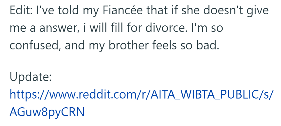 He's informed his fiancée that he'll file for divorce if she doesn't respond. He's torn, and his brother feels terrible.