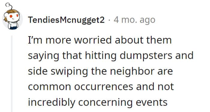 Well, if hitting dumpsters and neighborly side swipes are considered 