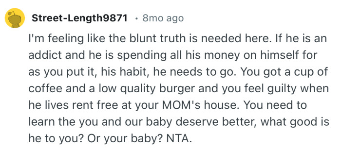 “You need to learn the you and our baby deserve better, what good is he to you? Or your baby? NTA.”