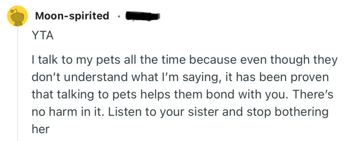 “There’s no harm in it. Listen to your sister and stop bothering her.”