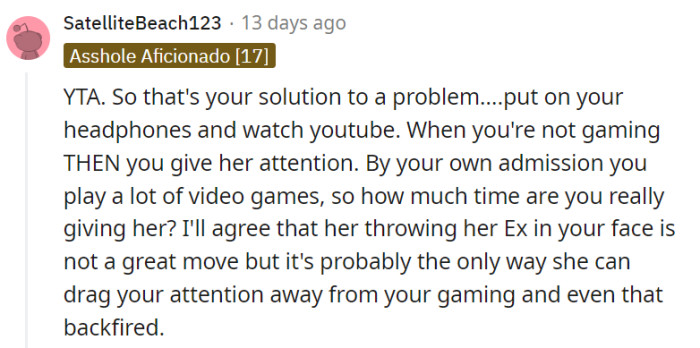 While the mention of exes may not have been the most effective approach, it seems to be the only thing that does get OP's attention—albeit negative.