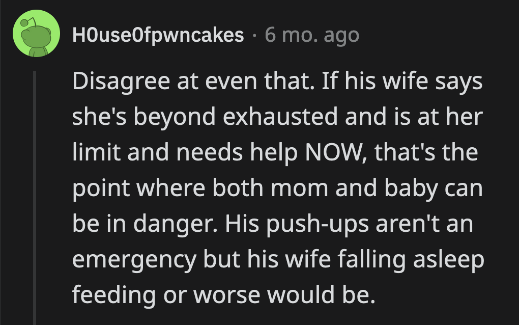 OP verbalized how she needed immediate help. That should have been enough for a good partner to drop everything and take charge while their sleep-deprived, postpartum significant other rests.