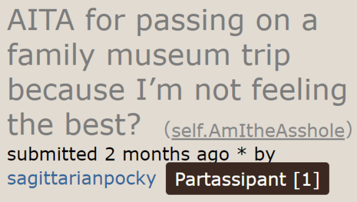 The OP's mom got mad at her for backing out of the family museum trip. She was feeling under the weather.