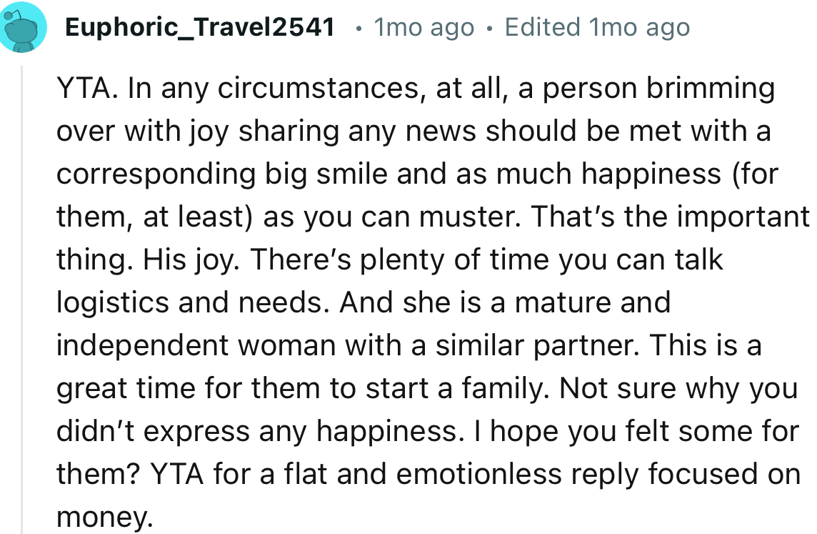 “YTA. This is a great time for them to start a family. Not sure why you didn’t express any happiness.”
