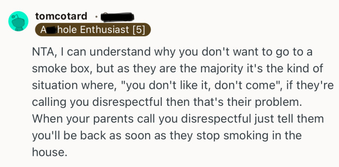 “When your parents call you disrespectful just tell them you'll be back as soon as they stop smoking in the house.”