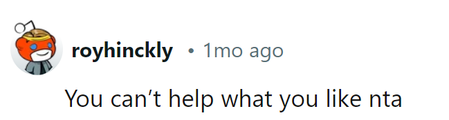 Preferences aren't a choice. NTA for embracing what one loves.