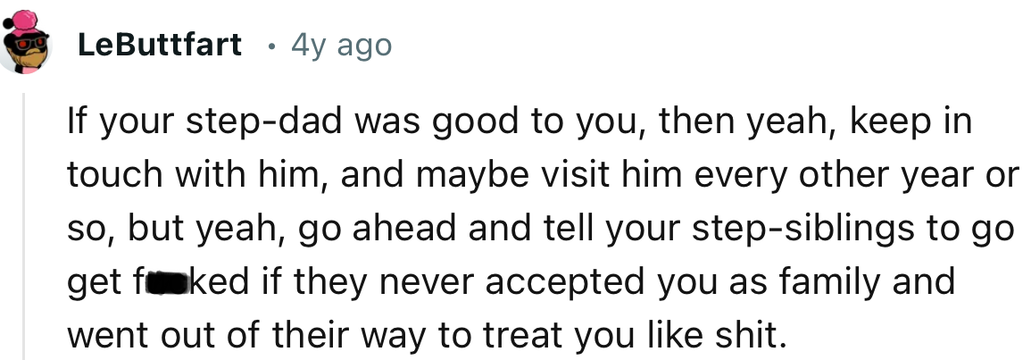 “If Your Stepdad Was Good to You, Then Yeah, Keep in Touch with Him, and Maybe Visit Him Every Other Year or So.”