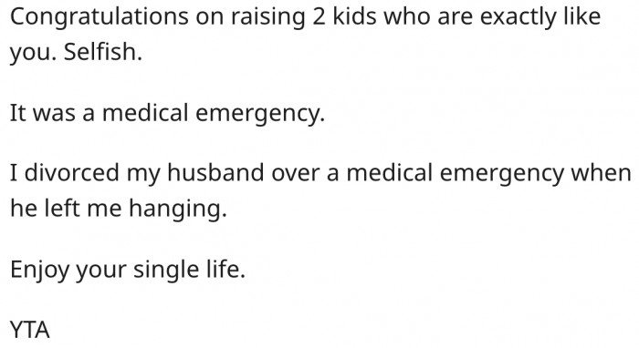 7. She has succeeded in raising two kids who are as selfish as she is.