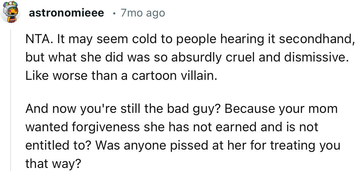 “NTA. It may seem cold to people hearing it secondhand, but what she did was so absurdly cruel and dismissive.”