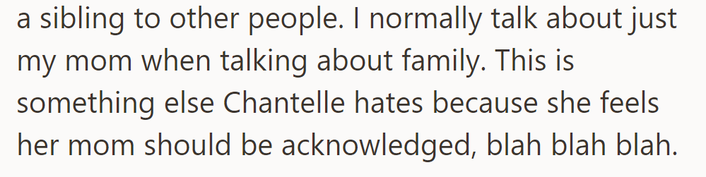 They don't acknowledge their sibling and focus only on their mom when talking about family, which upsets Chantelle.