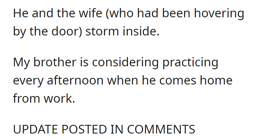 Neighbor and wife, who had been hovering, storm inside. Brother contemplating daily post-work practice.