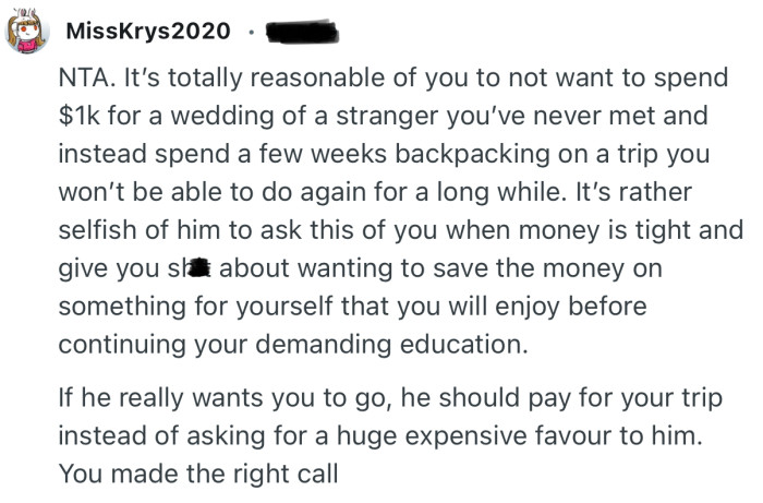 “NTA. It’s totally reasonable of you to not want to spend $1k for a wedding of a stranger you’ve never me.”