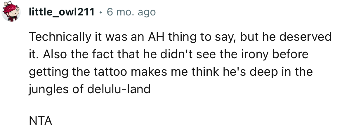 “Technically it was an AH thing to say, but he deserved it.”
